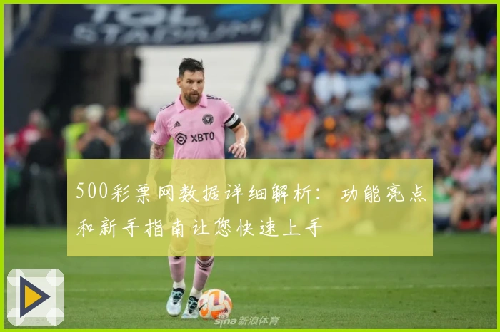 500彩票网数据详细解析：功能亮点和新手指南让您快速上手