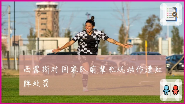 西蒙斯对国家队前辈犯规动作遭红牌处罚