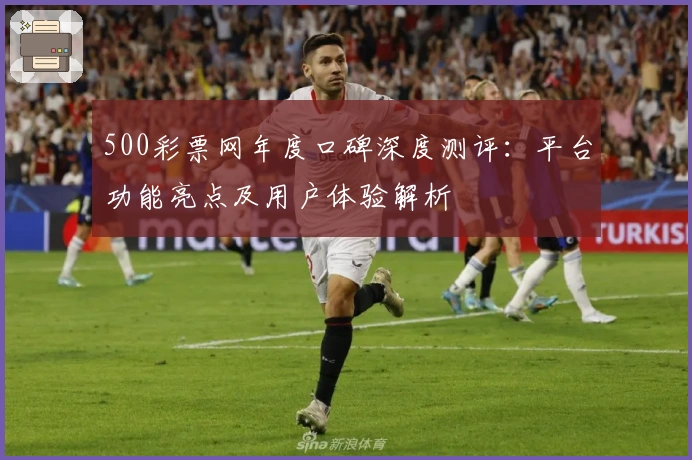 500彩票网年度口碑深度测评：平台功能亮点及用户体验解析